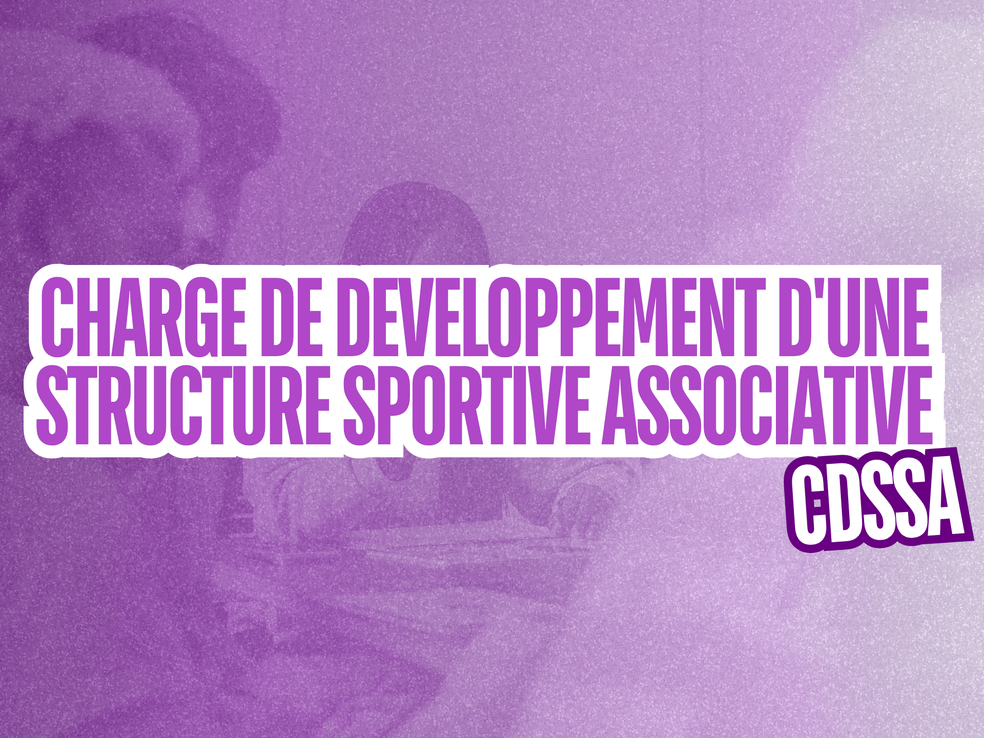 PRE-INSCRIPTION POUR CHARGE DE DEVELOPPEMENT D'UNE STRUCTURE SPORTIVE ASSOCIATIVE-CDSSA (Chargé de développement d'une structure sportive associative)